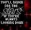 youll never see the stars if you look down