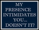 my prensnce intemdates you