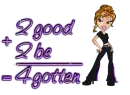 2GOOD 2BE 4GOTTEN