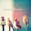 hanging around