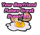 your boyfriend makes great breakfast