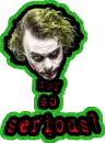 WHY SO SERIOUS