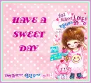 HAVE A SWEET DAY