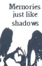 Memories like shadows