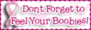 dont forget to feel your boobies