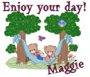 Enjoy your day-Maggie