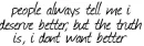 i don't want better 