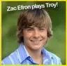 Zac Efron plays TROY !!!