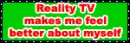 reality tv makes me feel better about myself