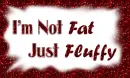 im not fat just fluffy