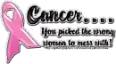 cancer...wrong woman to mess with