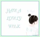 HAVE A LOVELY WEEK