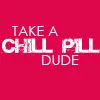 Take a chill pill dude
