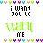 i want you to want me