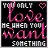 you only....