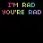 im rad your rad...