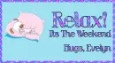 Relax! Its The Weekend Hugs, Evelyn