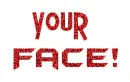 your face!