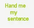 hand me my sentence