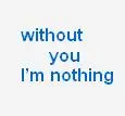 without you i'm nothing
