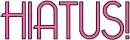 HIATUS!