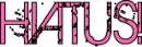 HIATUS!