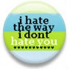 I hate the way I don't hate you button