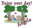 Enjoy your day- Angela