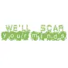 We will scar your minds!