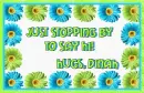 Just Stopping By To Say Hi! Hugs, Dinah
