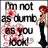 i'm not as dumb as u look