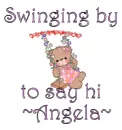 Swinging by to say hi- Angela