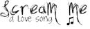 scream me a love song <3
