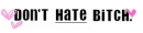 don't hate bitch