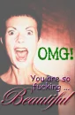 OMG U R So Fucking Beautiful