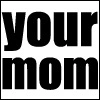 your mom