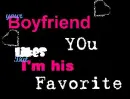 Your boyfriend like you,but im his favorite