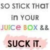 Stick that in your juice box