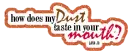 How Does My Dust Taste In Your Mouth?