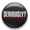 seriously? button ;)