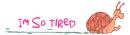 I'M SO TIRED