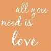 all you need is love
