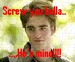 screw bella, he's mine!!!