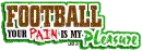 Football Your Pain Is My Pleasure