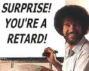 you're a retard!