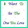 I WANT TO BE THE ONE YOU LOVE