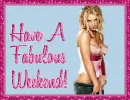 Have A Fabulous Weekend!