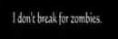 i dont break for zombies