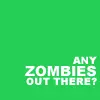any zombies out there