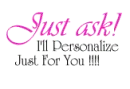 Just ask! I'll personalize just for you!!!!